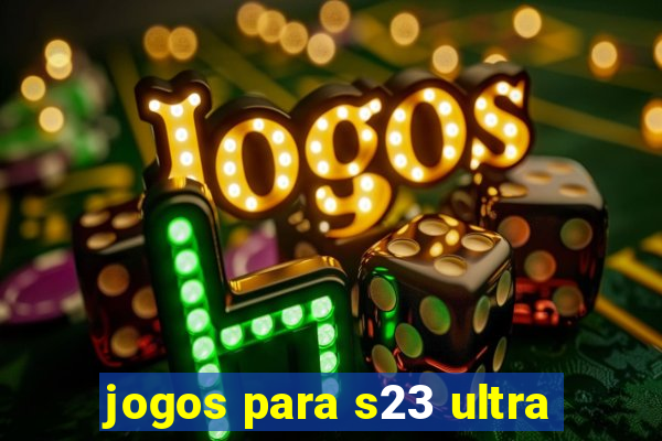 jogos para s23 ultra